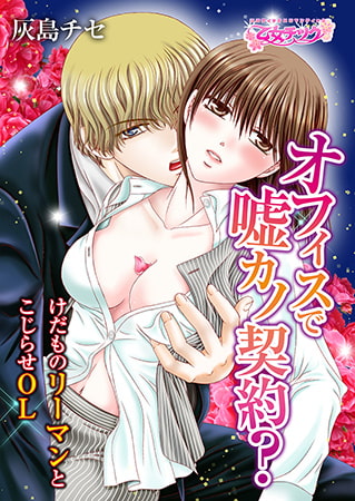 オフィスで嘘カノ契約? ～けだものリーマンとこじらせOL～