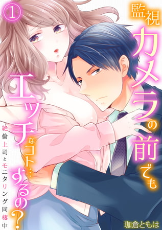 監視カメラの前でもエッチなコト…するの? ～絶倫上司とモニタリング同棲中～(1)