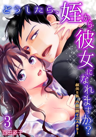 どうしたら、姪から彼女になれますか? ～叔父と私、六畳一間で二人きり…～(3)