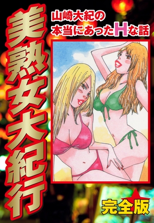山崎大紀の本当にあったＨな話　美熟女大紀行　完全版