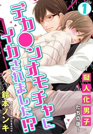 デカ●ンオモチャにイカされました!? ～擬人化男子たちの夜～ 1巻