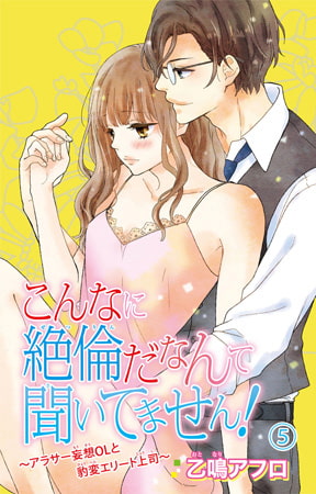 こんなに絶倫だなんて聞いてません! ～アラサー妄想OLと豹変エリート上司～ 5巻