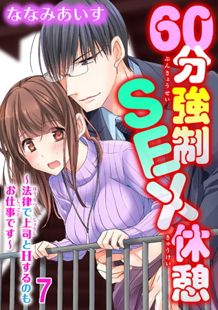 60分強○SEX休憩～法律で上司とHするのもお仕事です～ 7巻