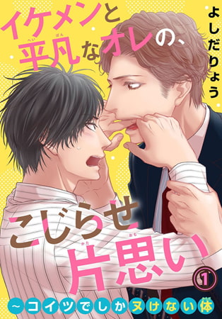 イケメンと平凡なオレの、こじらせ片思い～コイツでしかヌけない体 1巻