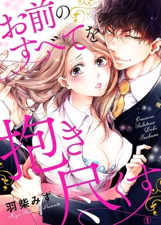 お前のすべてを抱き尽くす〜交際0日、いきなり結婚!?〜１