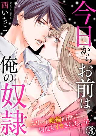 今日からお前は俺の奴○～エリート絶倫同僚に何度もイカされちゃう！？ 3巻