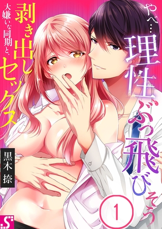 やべ…理性、ぶっ飛びそう～大嫌いな同期と、剥き出しセックス 1