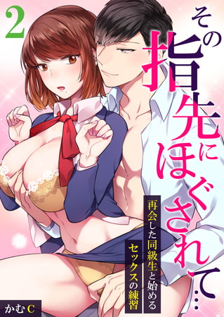 その指先にほぐされて…～再会した同級生と始めるセックスの練習～ 2巻