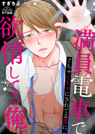 満員電車でぐちゃぐちゃにされてる男に、欲情してる俺。(3)