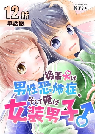 後輩♀は男性恐怖症、そして俺は女装男子♂ 第12話【単話版】