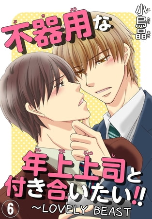 不器用な年上上司と付き合いたい!! ～LOVELY BEAST 6巻