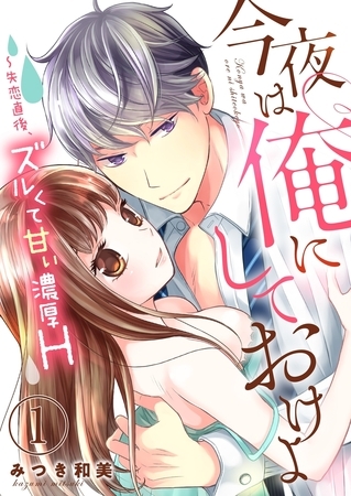 今夜は俺にしておけよ〜失恋直後、ズルくて甘い濃厚H１