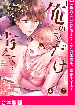 「俺のことだけ考えて…」この未成年、溺愛すぎる！【合本版】１