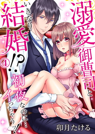溺愛御曹司といきなり結婚!?初夜なのに…イっちゃうッ! 4
