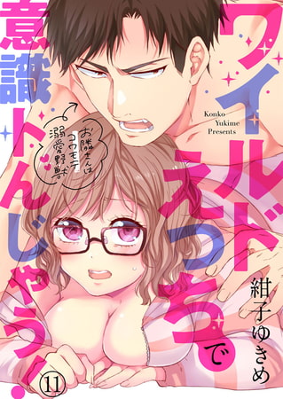 ワイルドえっちで意識トんじゃう!～お隣さんはコワモテ溺愛野獣～ 11巻