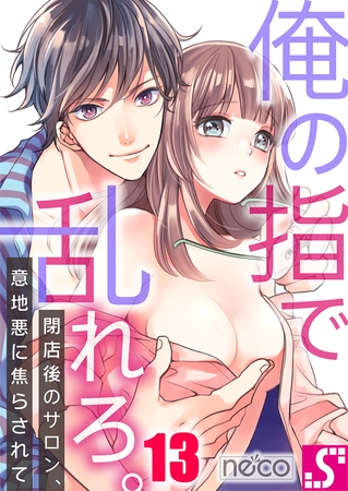 俺の指で乱れろ。～閉店後のサロン、意地悪に焦らされて 13