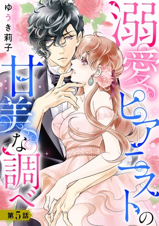 溺愛ピアニストの甘美な調べ 5話【単話売】