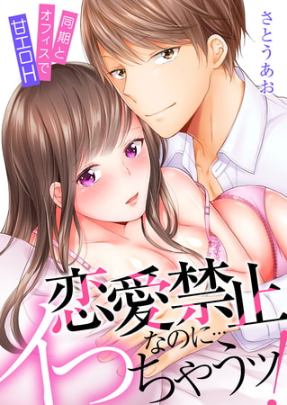 恋愛禁止なのに…イっちゃうッ!同期とオフィスで甘エロH【電子限定描き下ろし漫画付き】 1