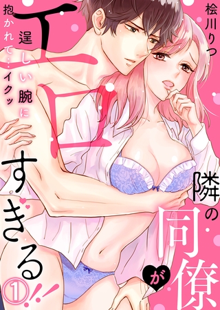 隣の同僚がエロすぎる！！～逞しい腕に抱かれて…イクッ～(1)