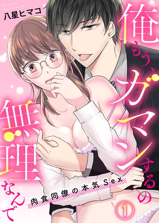 俺もう、ガマンするの無理なんで～肉食同僚の本気Sex～(1)