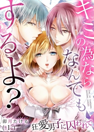キミの為ならなんでもするよ?～狂愛男子に囚われて(1)