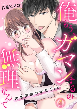 俺もう、ガマンするの無理なんで～肉食同僚の本気Sex～(4)