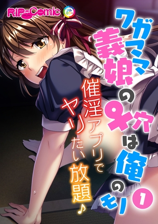 ワガママ義娘の♀穴は俺のモノ ～催淫アプリでヤリたい放題♪～（１）