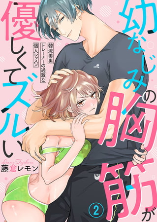幼なじみの胸筋が優しくてズルい～韓流美男トレーナーの過激な個人レッスン～ 2巻