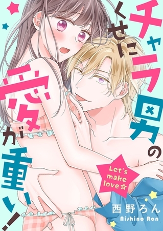 チャラ男のくせに愛が重い!～Let's make love☆【電子特装版】1巻
