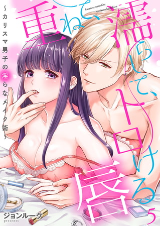 重ねて、濡らして、トロける唇～カリスマ男子の淫らなメイク術～ 5