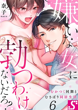 嫌いな女に勃つわけないだろ?～むかつく同期とむさぼり同居生活 6