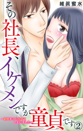 その社長、イケメンですが童貞です～初恋をこじらせてしまいました～ 2巻