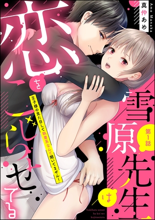 雪原先生は恋をこじらせてる 王子様の見た目して執着系なんて聞いてません！（分冊版）　【第1話】