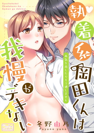 執着系・岡田くんは我慢がデキない～本気を出したらもう逃しません(1)