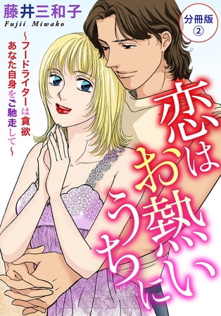 恋はお熱いうちに～フードライターは貪欲 あなた自身をご馳走して～ 分冊版 2巻