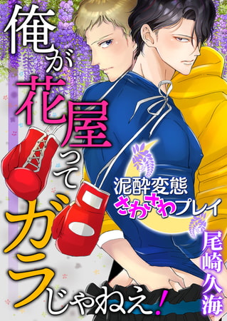 俺が花屋ってガラじゃねえ！　−泥酔変態さわさわプレイ−