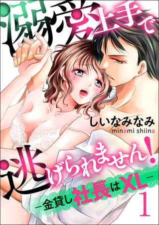溺愛上手で逃げられません！−金貸し社長はXL−【第1話】