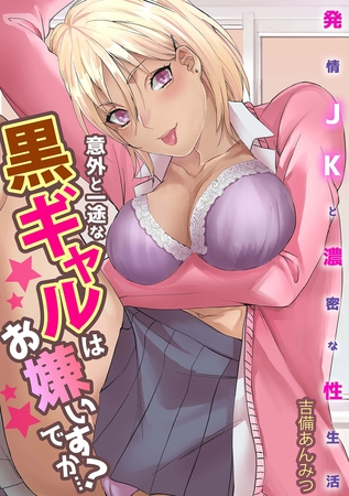 意外と一途な黒ギャルはお嫌いですか…?～発情JKと濃密な性生活～