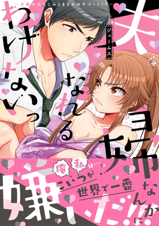 【電子限定特典付】夫婦なんかになれるわけないっ～犬猿の幼なじみとまさかの子づくり!?～