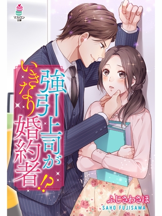 強引上司がいきなり婚約者！？
