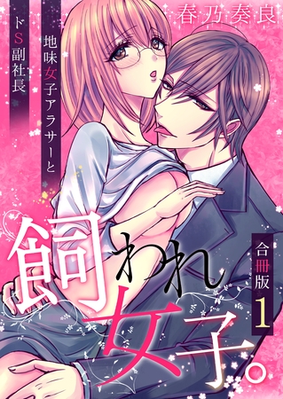 飼われ女子。～地味女子アラサーとドS副社長～【合冊版】 1