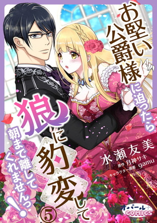 お堅い公爵様に迫ったら狼に豹変して朝まで離してくれませんっ!5