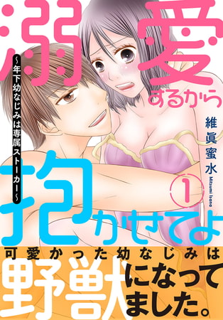 溺愛するから抱かせてよ～年下幼なじみは専属ストーカー～【電子単行本版】 1巻