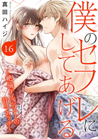 僕のセフレにしてあげる～絶倫ナルシストの甘々エッチ～ 16巻