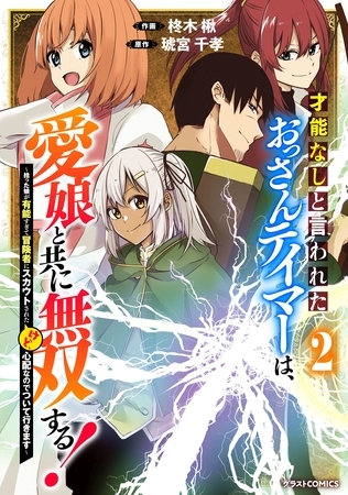 才能なしと言われたおっさんテイマーは、愛娘と共に無双する！～拾った娘が有能すぎて冒険者にスカウトされたけど、心配なのでついて行きます～2巻