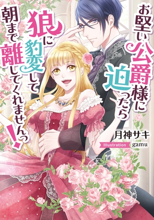 お堅い公爵様に迫ったら狼に豹変して朝まで離してくれませんっ!