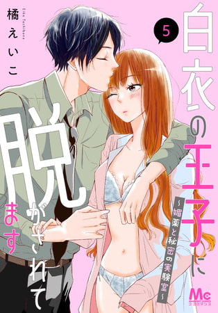 白衣の王子に脱がされてます～媚薬と秘密の実験室～ 5