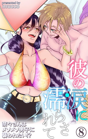 彼の涙に濡らされて 奈々さんはメソメソ男子に襲われたい!? 8巻