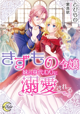 きずもの令嬢は妹の身代わりに溺愛される