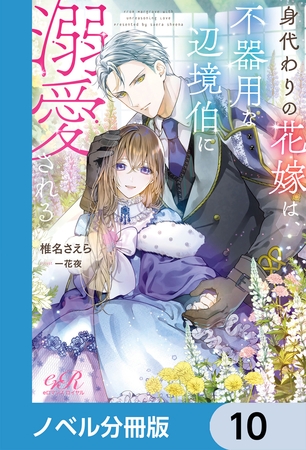 身代わりの花嫁は、不器用な辺境伯に溺愛される【ノベル分冊版】　10